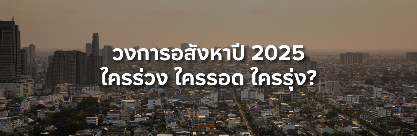 วงการอสังหาปี 2025 ใครร่วง…ใครรอด…ใครรุ่ง?