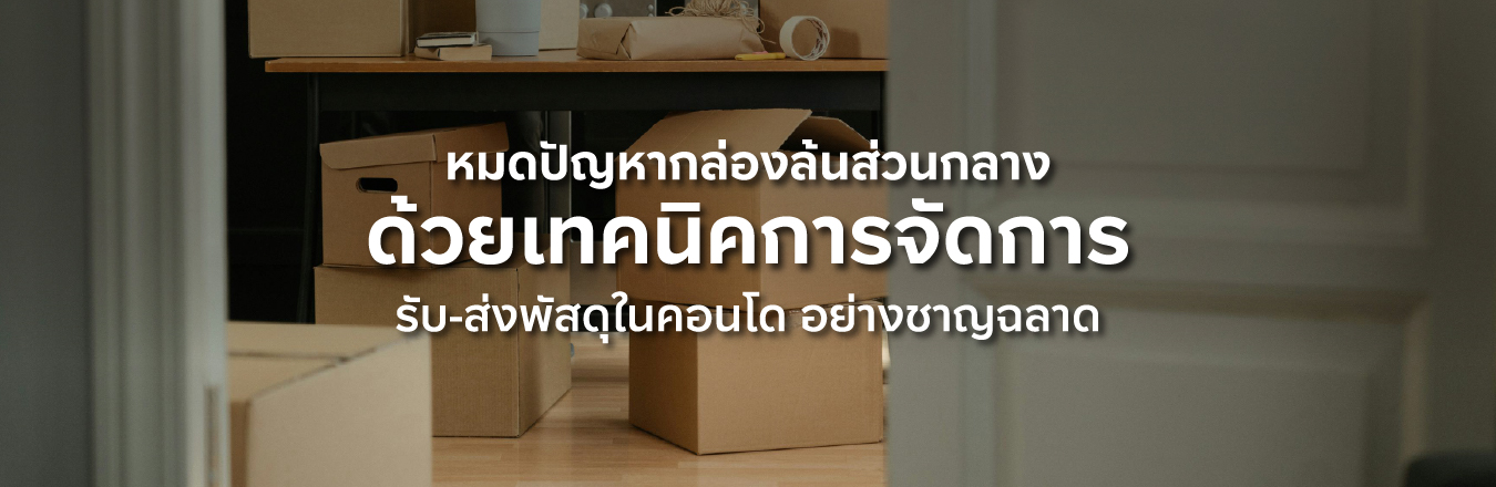หมดปัญหากล่องล้นส่วนกลาง ด้วยเทคนิคการจัดการรับ-ส่งพัสดุในคอนโด อย่างชาญฉลาด