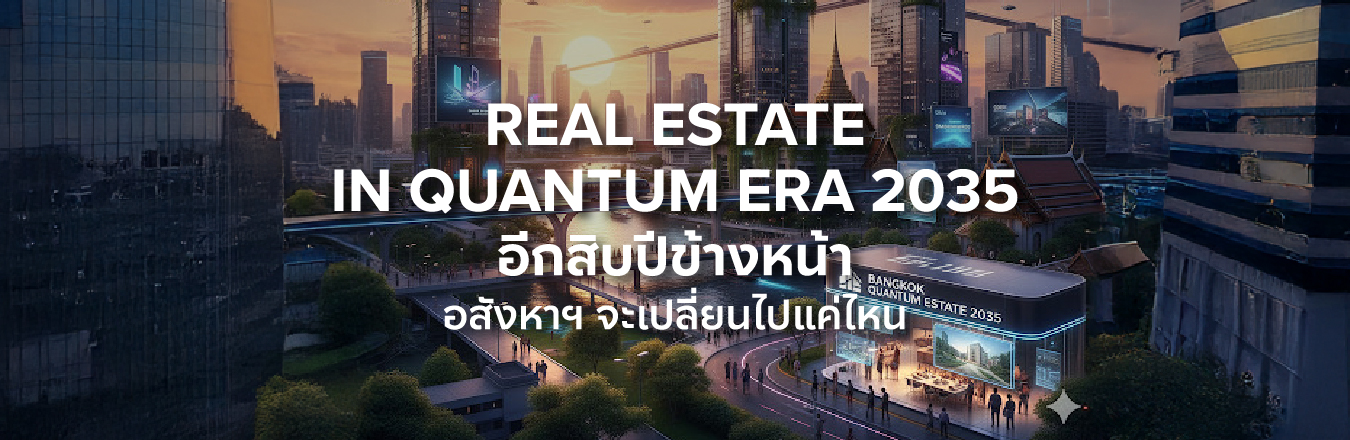 Real Estate in Quantum Era 2035 อีกสิบปีข้างหน้า… อสังหาฯ จะเปลี่ยนไปแค่ไหน